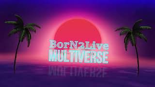 BorN2Live - Multiverse