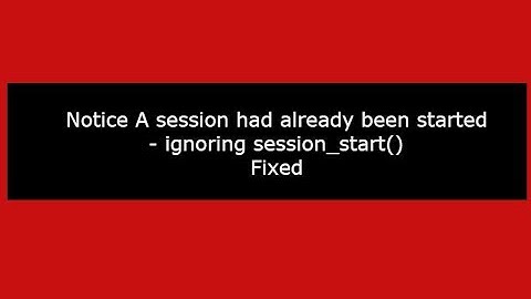 Notice A session had already been started ignoring session_start:(Fixed)