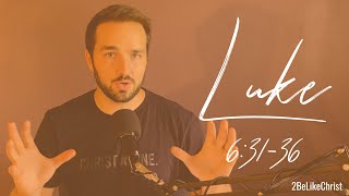 LUKE 6:31-36 - Do to Others as You Would Have Them Do to You