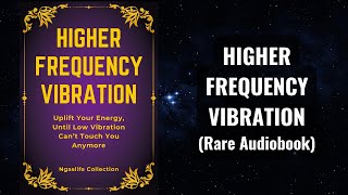 Higher Frequency Vibration  Make Low Vibration Can’t Touch You Anymore Audiobook