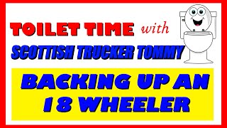 Toilet Time - Tips and Tricks on How to Back up an 18 Wheeler
