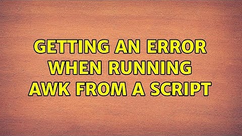 Unix & Linux: Getting an error when running awk from a script (4 Solutions!!)
