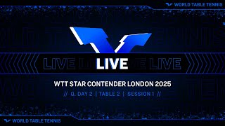 LIVE! | T2 | Q Day 2 | WTT Star Contender London 2025 | Session 1