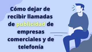 Como dejar de recibir llamadas de publicidad de empresas comerciales y de telefonía