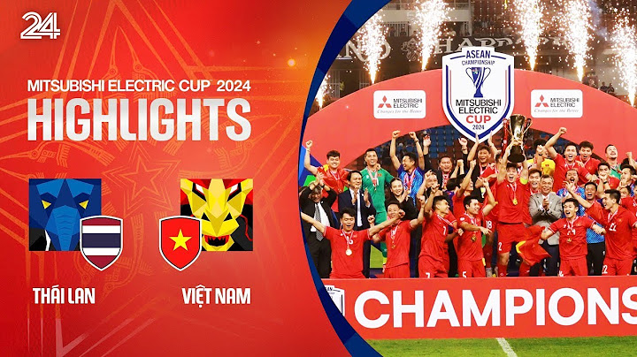 Highlights Việt Nam vs Thái Lan:  Đánh bại Thái Lan 3-2 ở trận chung kết lượt về, Việt Nam vô địch