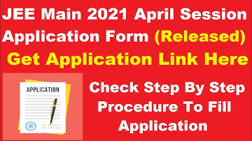 JEE Main 2021 April Session Application Form (Released) - Steps To Fill JEE Main April Application
