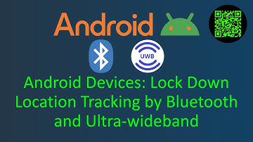 Android Devices: Lock Down Location Tracking by Bluetooth and Ultra-wideband