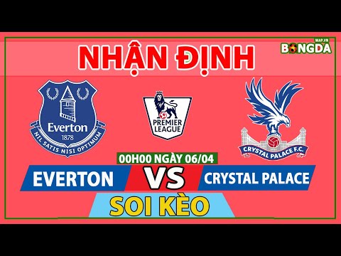 Nhận Định Soi Kèo bóng đá Everton vs Crystal Palace, 00h00 ngày 06/04, vòng 30 Ngoại hạng Anh