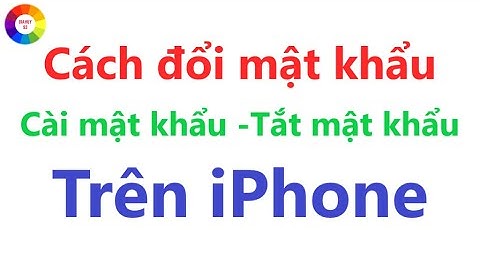 CÁCH ĐỔI MẬT KHẨU IPHONE - CÁCH CÀI MẬT KHẨU IPHONE - CÁCH TẮT MẬT KHẨU IPHONE