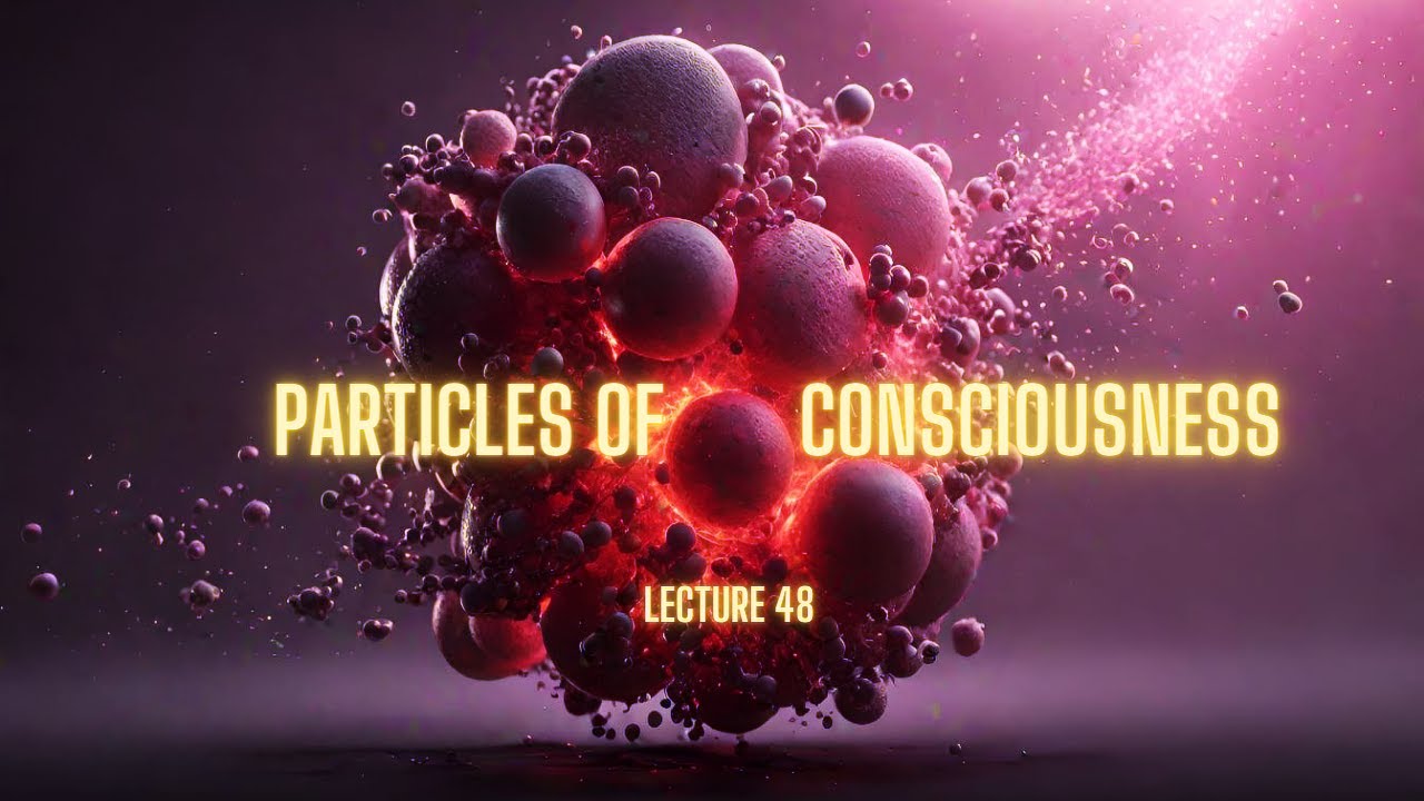 Lecture 48. Particles of consciousness #lifeafterdeath #afterlife # ...
