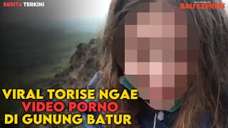 Viral Torise Ngae Video P*rn* di Gunung Batur