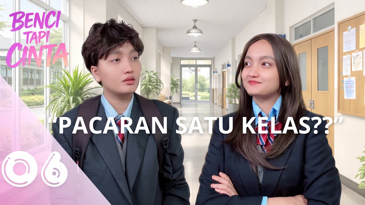 BENCI TAPI CINTA - EP6 | PACARAN SATU KELAS??