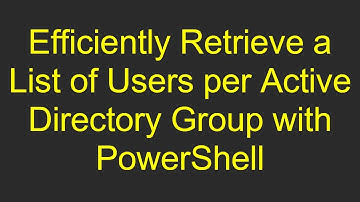 Efficiently Retrieve a List of Users per Active Directory Group with PowerShell