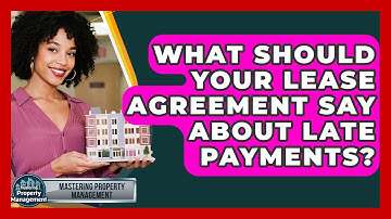 What Should Your Lease Agreement Say About Late Payments? - Mastering Property Management