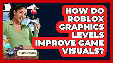 How Do Roblox Graphics Levels Improve Game Visuals?