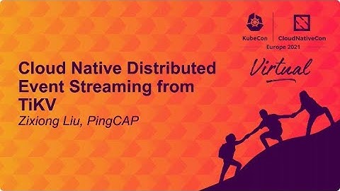 [KubeCon EU 2021]Cloud Native Distributed Event Streaming from TiKV