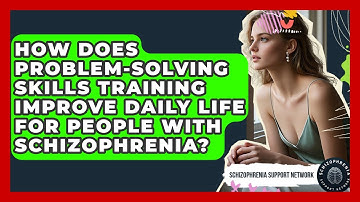 How Does Problem-solving Skills Training Improve Daily Life For People With Schizophrenia?