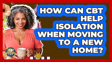 How Can CBT Help Isolation When Moving To A New Home? - Golden Years CBT