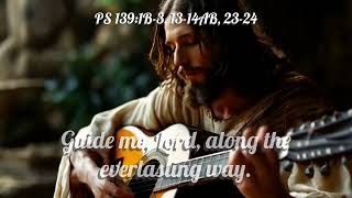 Guide me, Lord, along the everlasting way PS 139 1B 3, 13 14AB, 23 24