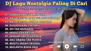 Download Lagu DJ LAGU NOSTALGIA PALING DICARI Lagu Kenangan Cocok Di Perjalanan COBALAH UNTUK MENGERTI MP3