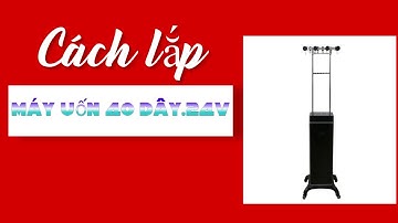 Cách lắp máy uốn tóc setting 40 dây,24v