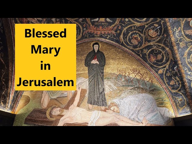 Blessed Virgin Mary - an in depth journey through the places Mother of Jesus visited in Jerusalem
