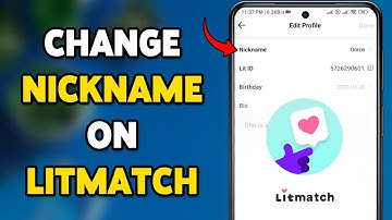 How To Change Nickname On Litmatch App - Full Guide
