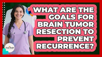 What Are The Goals For Brain Tumor Resection To Prevent Recurrence? - Brain Health Support Network