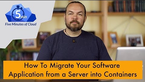 Migrating an Existing Application to Containers 5MoC-26