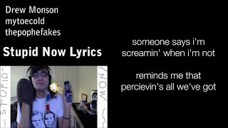 Video thumbnail of "Stupid Now Lyrics - Drew Monson - thepophefakes"