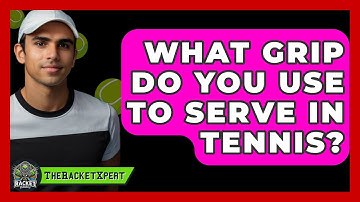What Grip Do You Use To Serve In Tennis? - The Racket Xpert