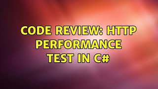 Code Review: HTTP Performance Test in C# (3 Solutions!!)