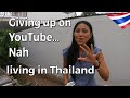 Giving up on YouTube, Nah | Living in Thailand