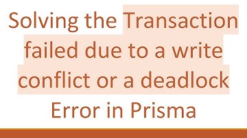 Solving the Transaction failed due to a write conflict or a deadlock Error in Prisma