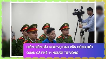 Diễn biến bất ngờ vụ Cao Văn Hùng đốt quán cà phê 11 người tử vong