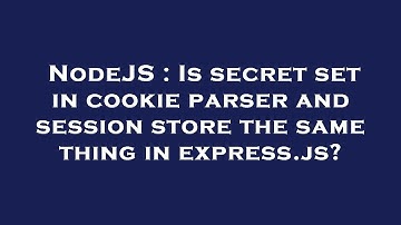 NodeJS : Is secret set in cookie parser and session store the same thing in express.js?