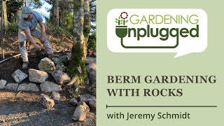 Gardening Unplugged - Berm Gardening with Rocks with Jeremy Schmidt