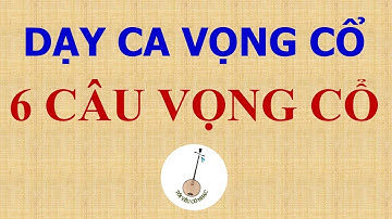BÀI 5: DẠY CA VỌNG CỔ | HƯỚNG DẪN CA VỌNG CỔ ĐÚNG NHỊP - 6 CÂU VỌNG CỔ