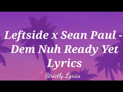 Leftside X Sean Paul - Dem Nuh Ready Yet Lyrics