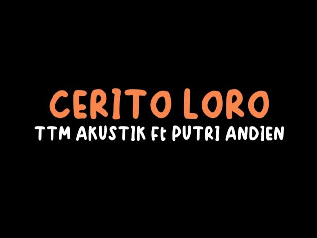 CERITO LORO - TTM AKUSTIK Ft PUTRI ANDIEN  (LIRIK)  #ceritoloro #ttmakustik class=