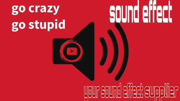 go crazy go stupid sound effect