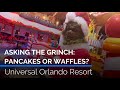 We Ask the Grinch: Pancakes or Waffles? | Universal Orlando