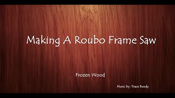 Making a Roubo Frame Saw