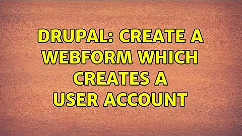 Drupal: Create a webform which creates a user account (4 Solutions!!)