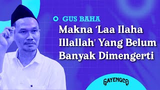 Gus Baha: Makna Dibalik 'Laa Ilaha Illallah' Yang Belum Banyak Dimengerti