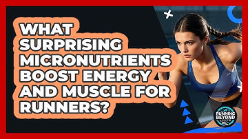 What Surprising Micronutrients Boost Energy And Muscle For Runners? - Running Beyond Limits