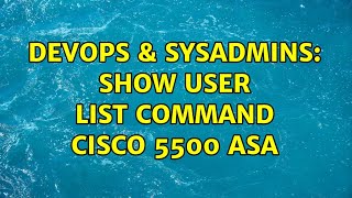Famous DevOps & SysAdmins: show user list command cisco 5500 ASA (2 Solutions!!) Wealth