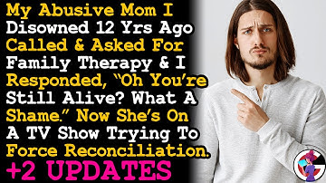 UPDATE Absive Mom I Disowned 12Yrs Ago Wants To Reconcile, & I Said Oh You