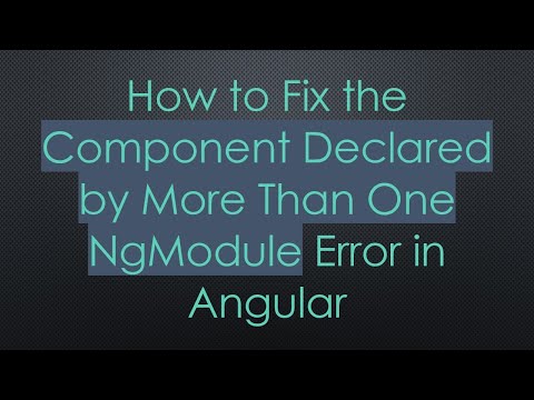 How to Fix the Component Declared by More Than One NgModule Error in Angular