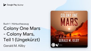 „Colony One Mars - Colony Mars, Teil 1…, Buch 1“ von Gerald M. Kilby · Hörbuchauszug